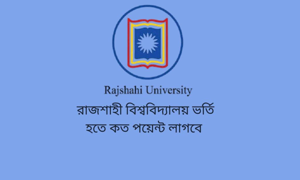 রাজশাহী বিশ্ববিদ্যালয় ভর্তি হতে কত পয়েন্ট লাগবে