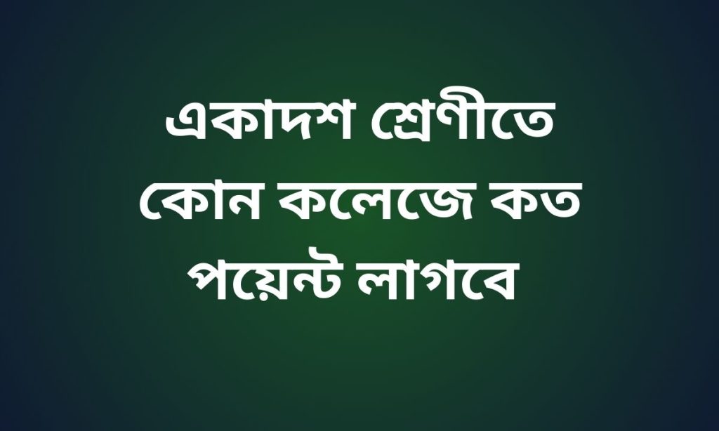 একাদশ শ্রেণীতে কোন কলেজে কত পয়েন্ট লাগবে
