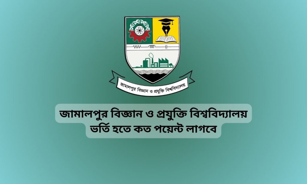 জামালপুর বিজ্ঞান ও প্রযুক্তি বিশ্ববিদ্যালয় ভর্তি হতে কত পয়েন্ট লাগবে