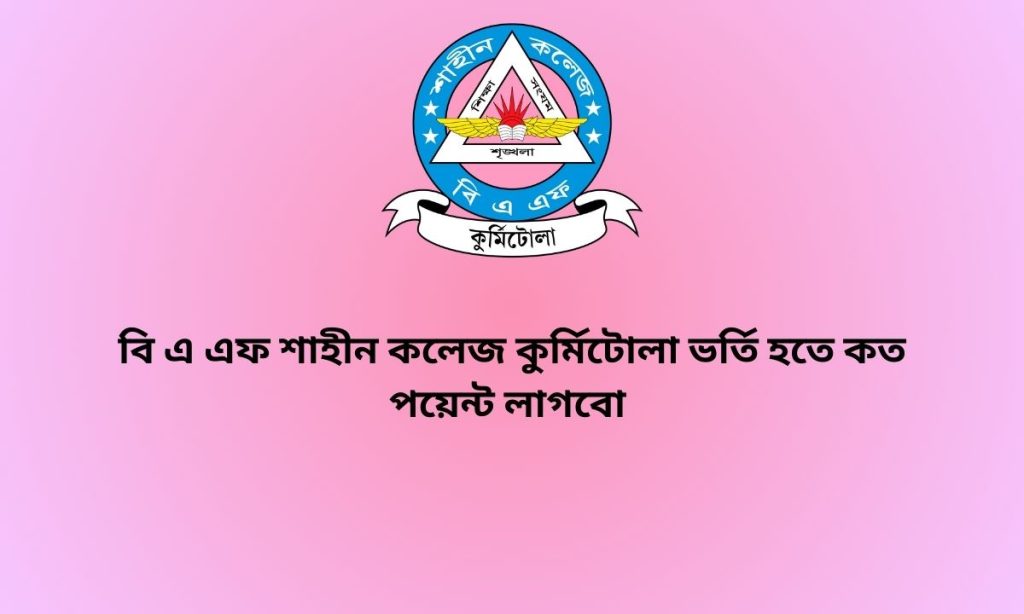 বি এ এফ শাহীন কলেজ কুর্মিটোলা ভর্তি হতে কত পয়েন্ট লাগবো